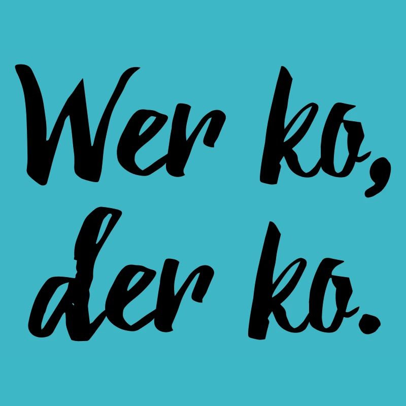 Bayerischer Spruch: Wer ko, der ko.