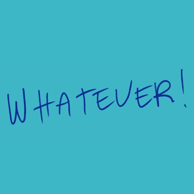 Whatever!