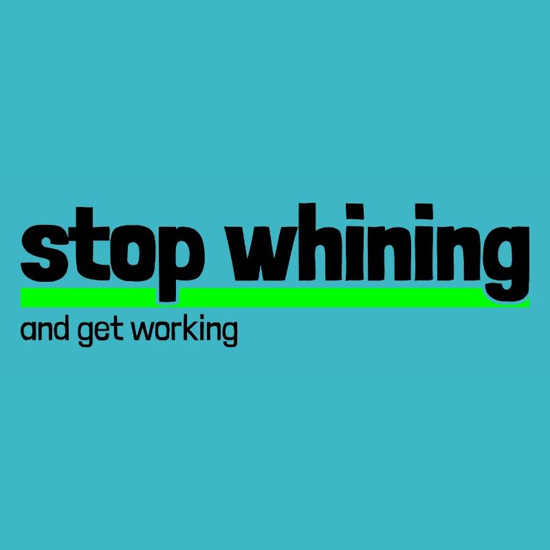 Spruch "stop whining - get working"