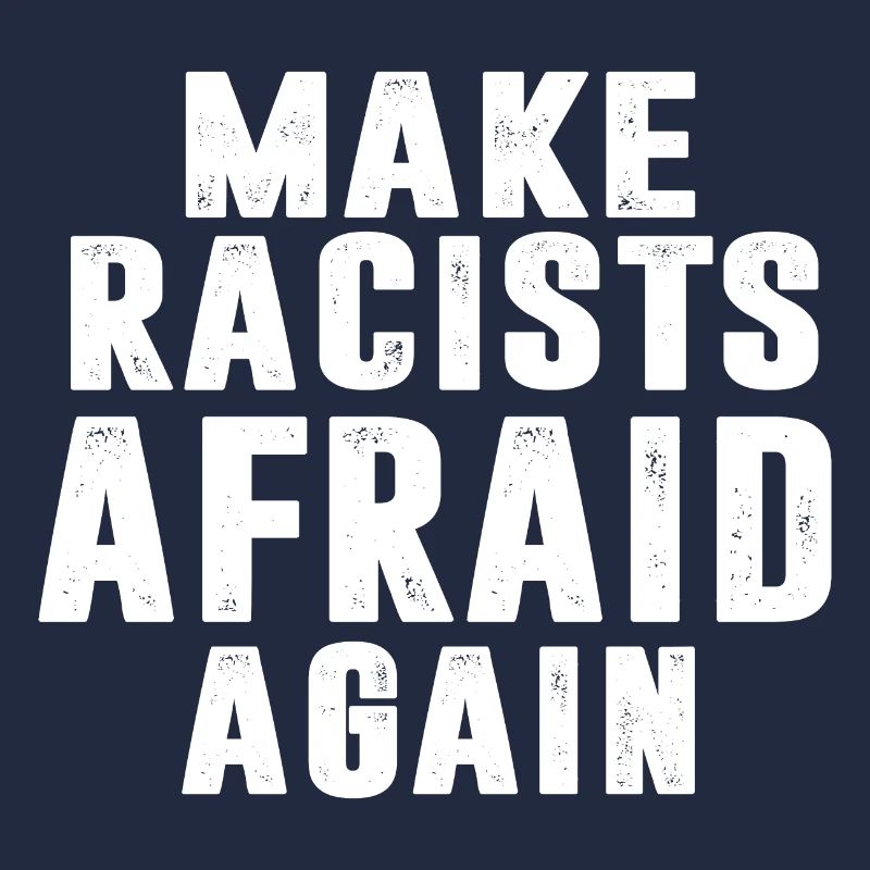 MAKE RACISTS AFRAID AGAIN