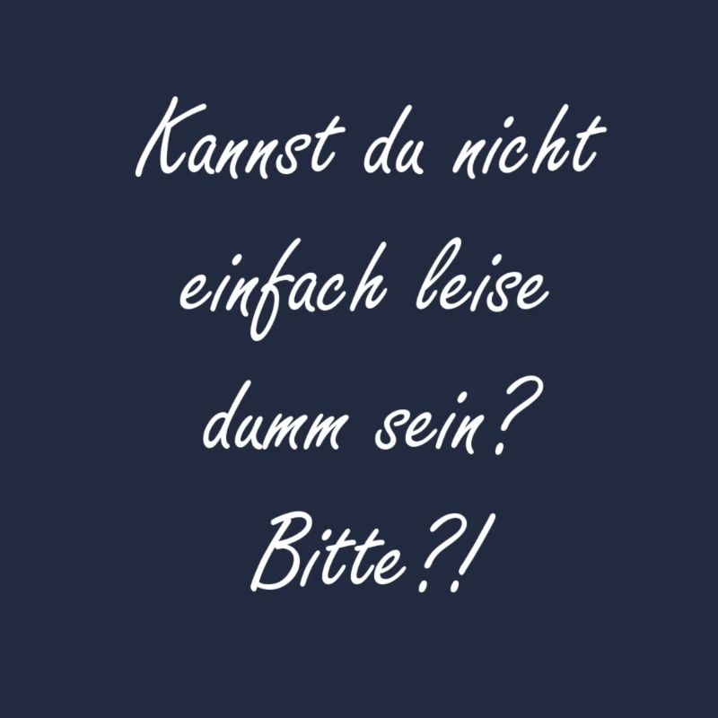 Kannst du nicht leise dumm sein?
