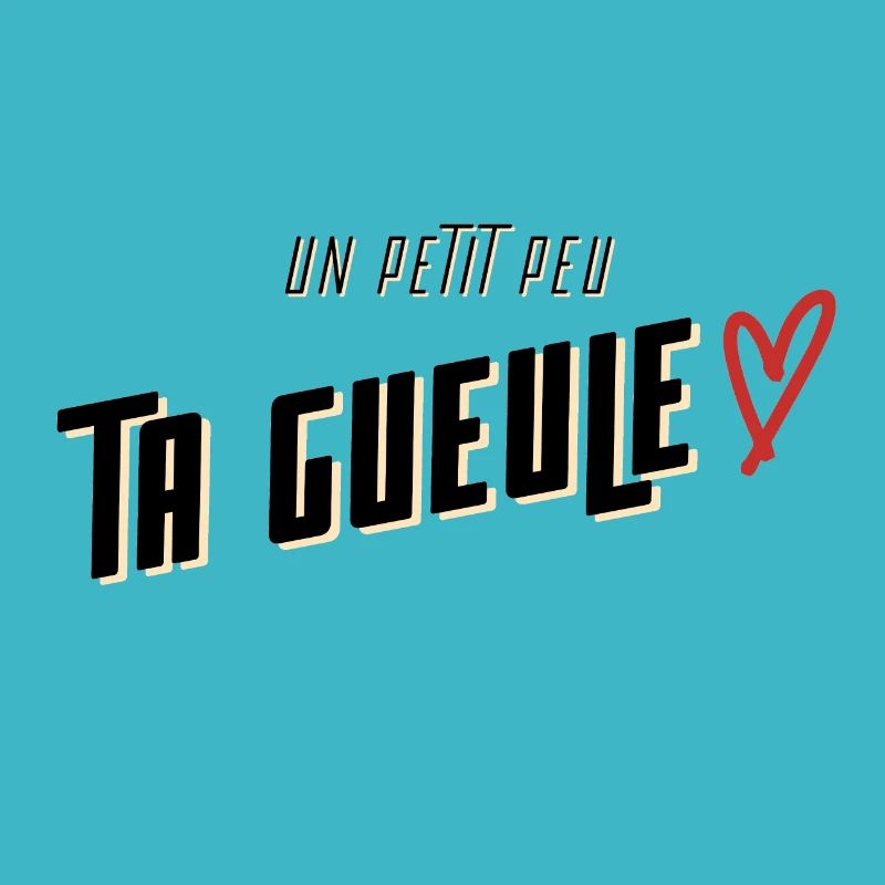 Un petit peu ta gueule