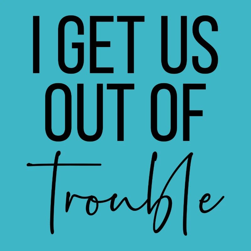 I get us out of trouble