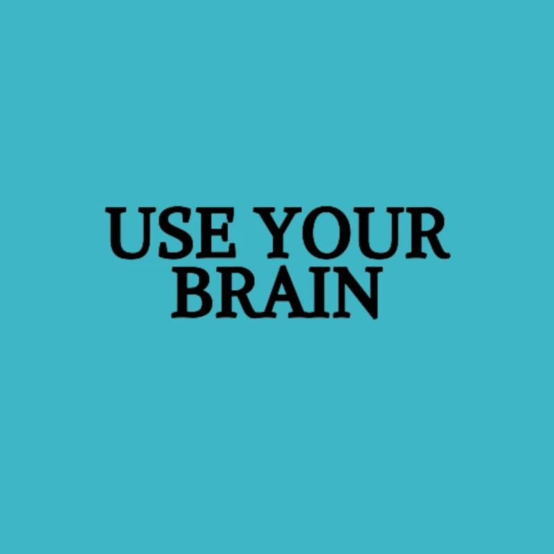 USE YOUR BRAIN