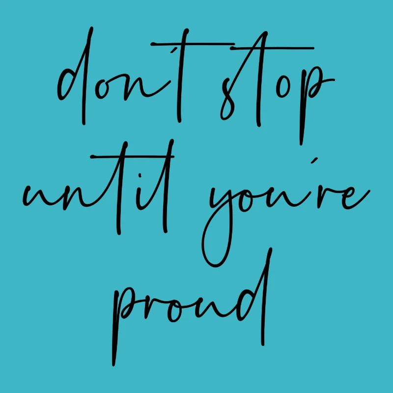 Dont stop until youre proud