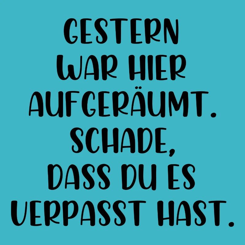 Gestern war aufgeräumt Schade hast es verpasst