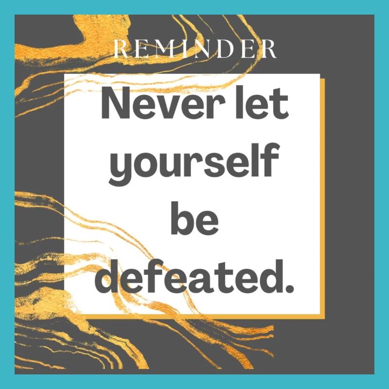 Never let yourself be defeated