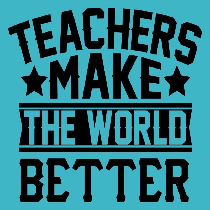 Teachers make the World better