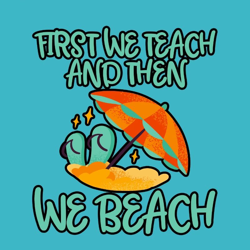 First We Teach And Then We Beach