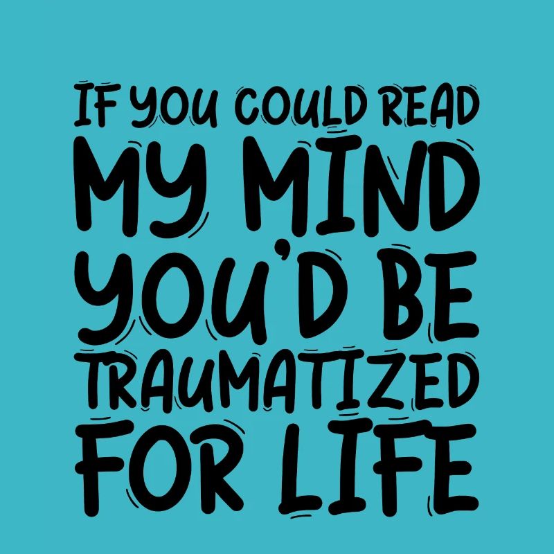 If You Could Read My Mind, You'd Be Traumatized 3