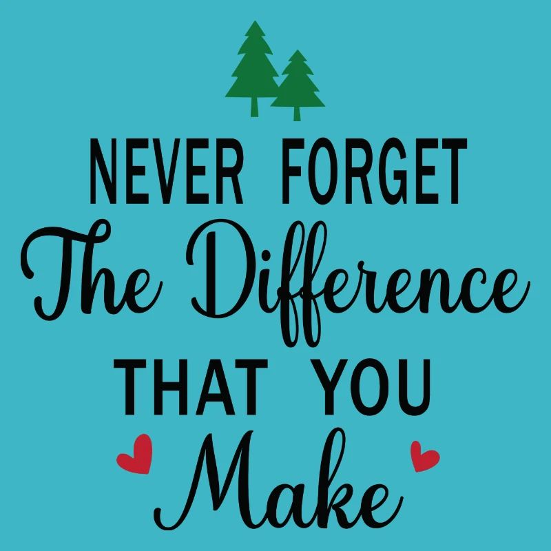 Never Forget the Difference that you Make