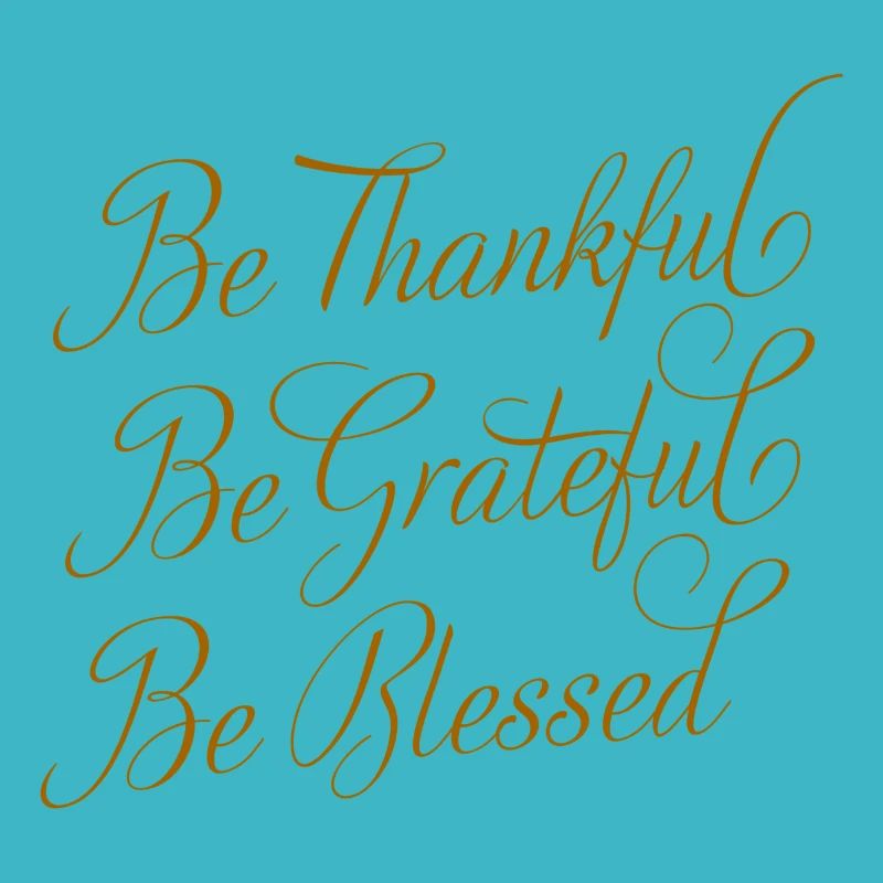 Be Thankful - Be Grateful