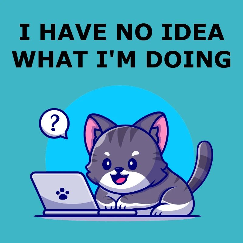 I have no idea what I'm doing. Aucune idée chat.