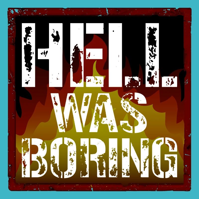 Hell was boring Hell was boring saying