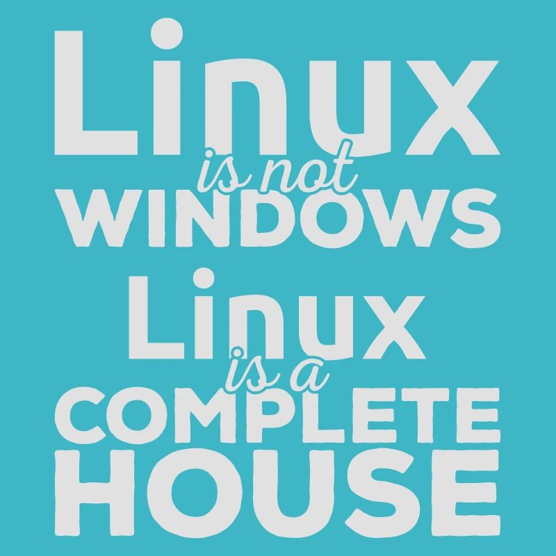 Linux is not Windows! Linux is a complete house!
