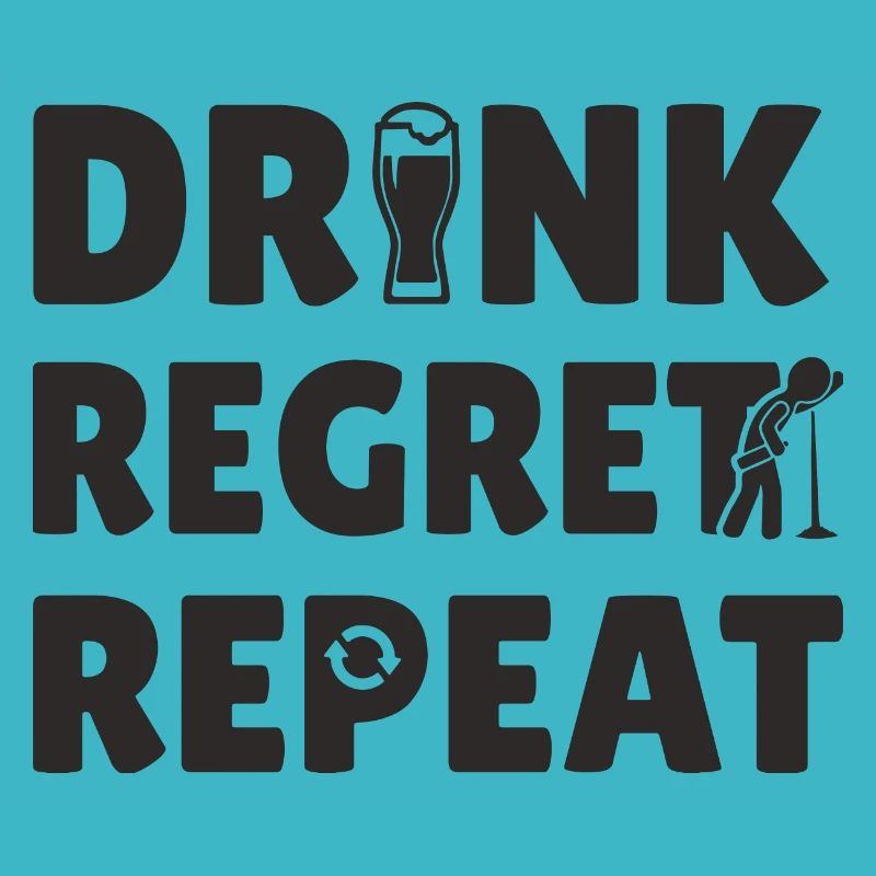 Drink Regret Repeat.