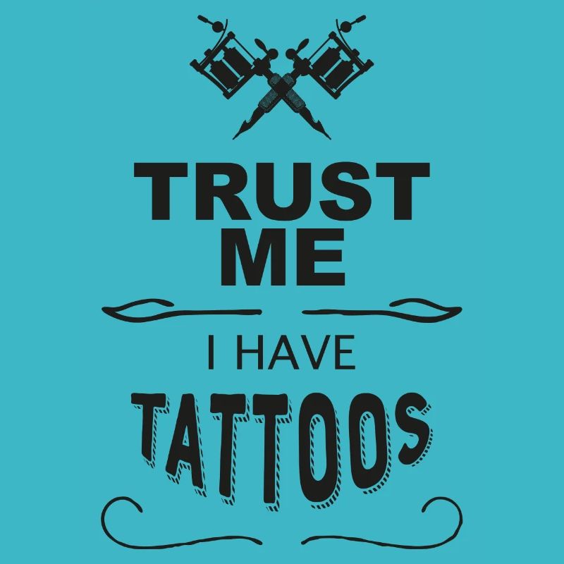 Trust me I have Tattoos