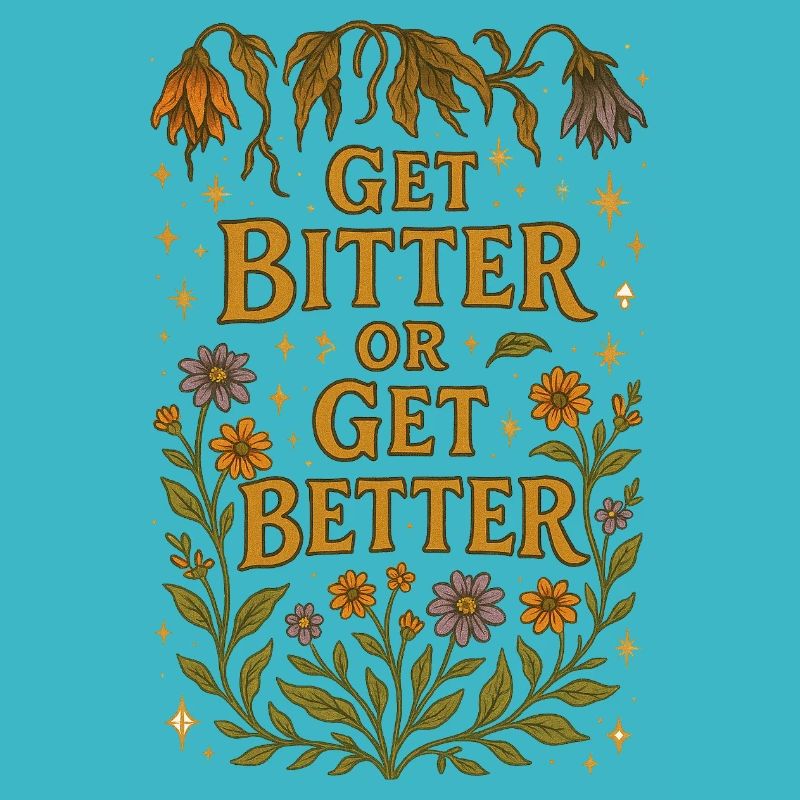 Get Bitter or get Better