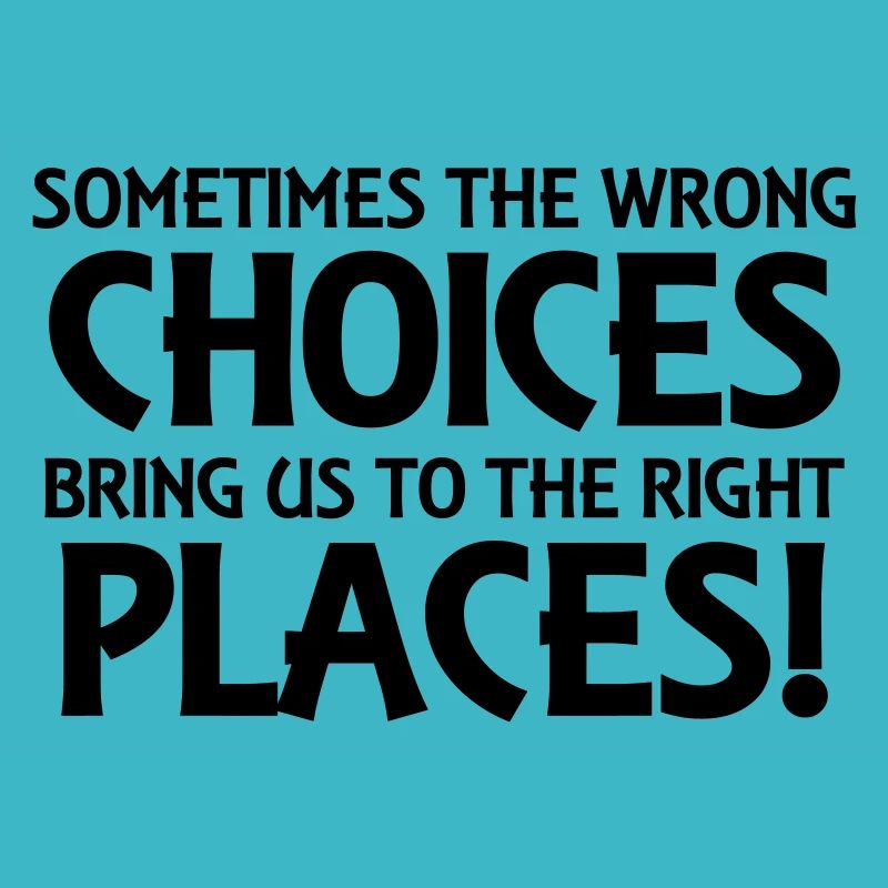 Sometimes the wrong choices