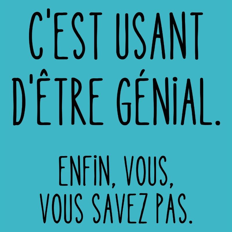 c 'est usant d'être génial