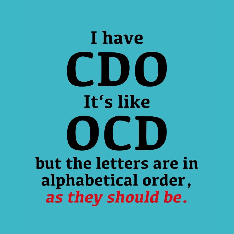 I have CDO, it's like OCD, just alphabetical order
