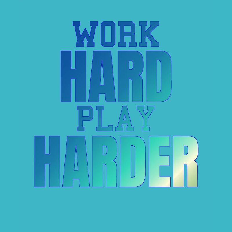 WORK HARD PLAY HARDER