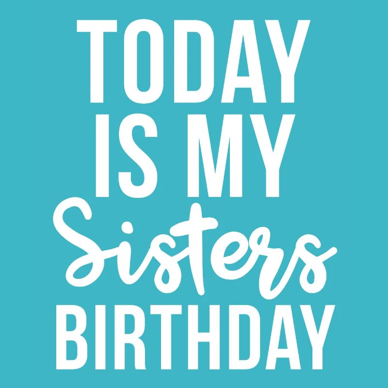 Heute hat meine Schwester Geburtstag
