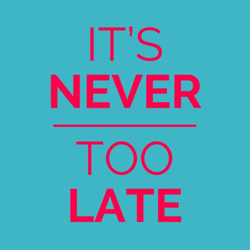 It's never too late! It is never too late! gift