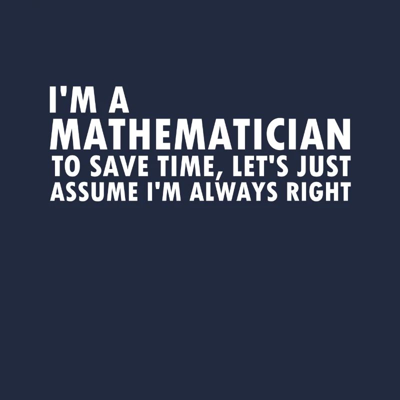 Mathematicians are always right math teacher saying