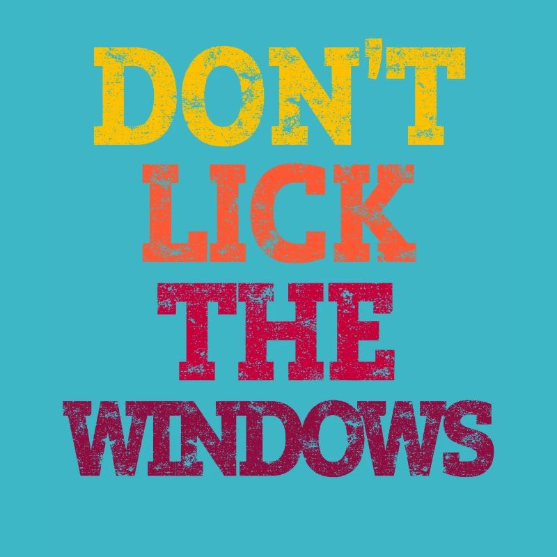 DON'T LICK THE WINDOWS.