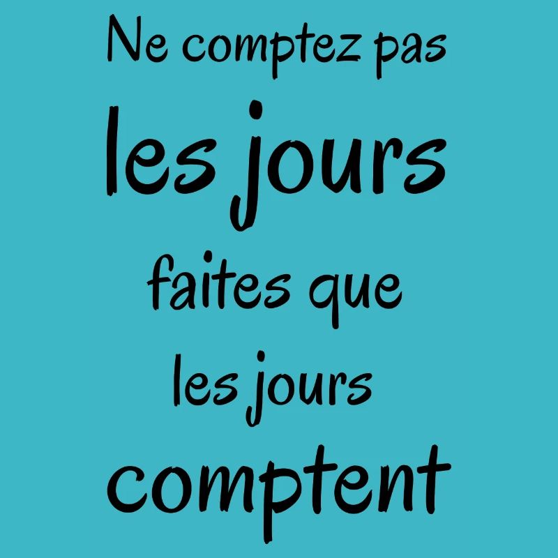 Ne comptez pas les jours. Phrase positive.