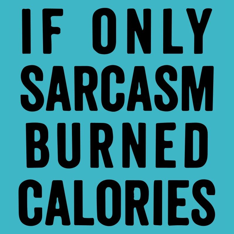 If only sarcasm burned calories