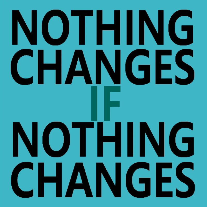 Nothing Changes If Nothing Changes