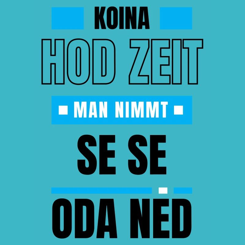 Koi Zeit, de nimmt ma - bayerischer Spruch