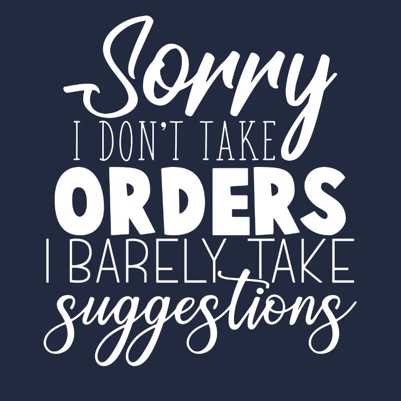Sorry I Don't Take Orders I Barely Take Suggestion