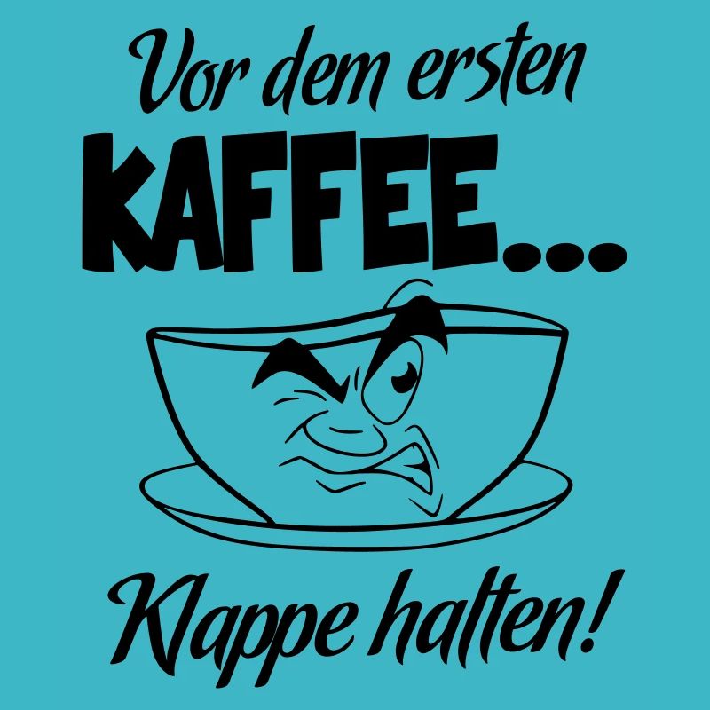 Sprüche Kaffee Klappe halten Ich brauche Kaffee