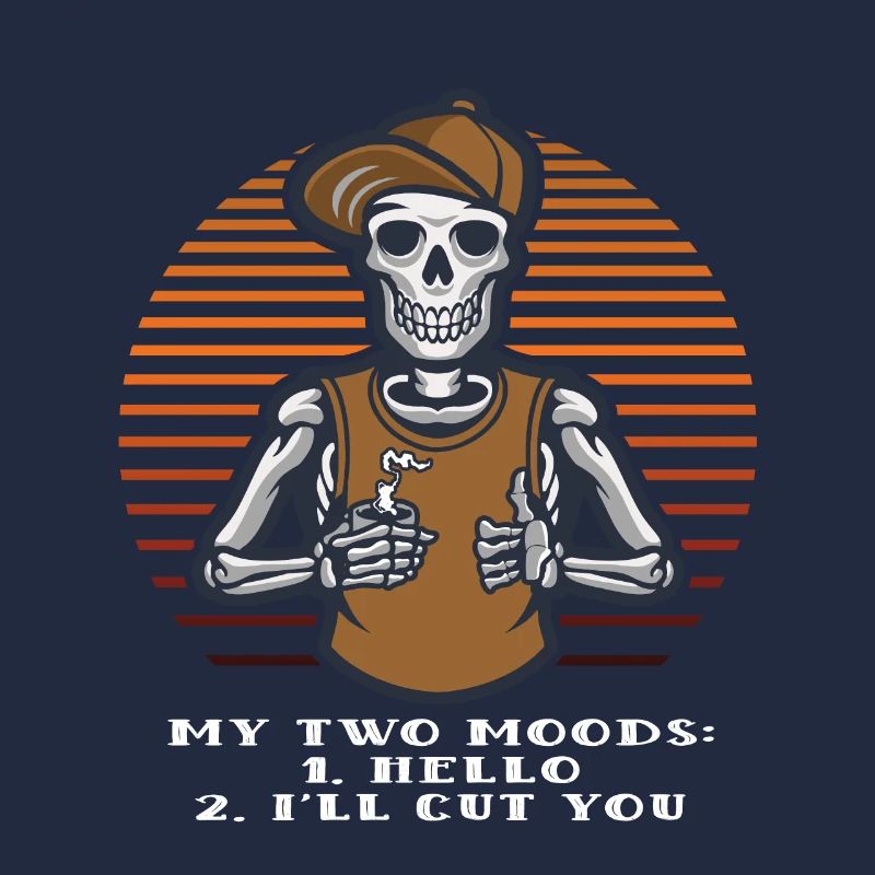 My two moods hello and sick you sarcastic