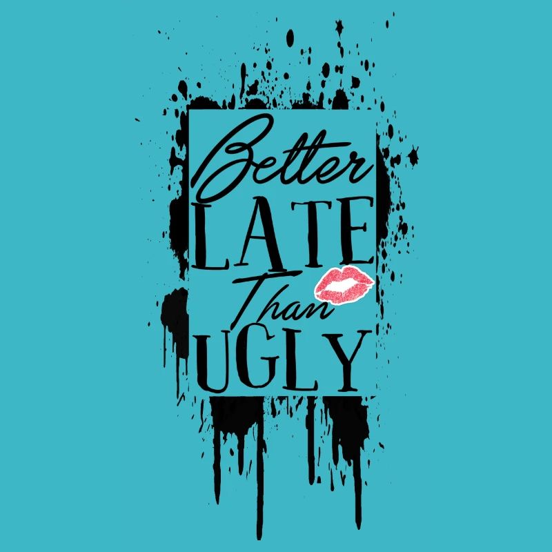 Better Late Than Ugly