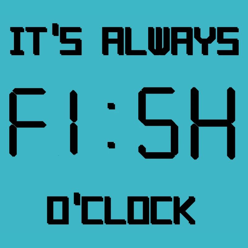 it's always fish o'clock