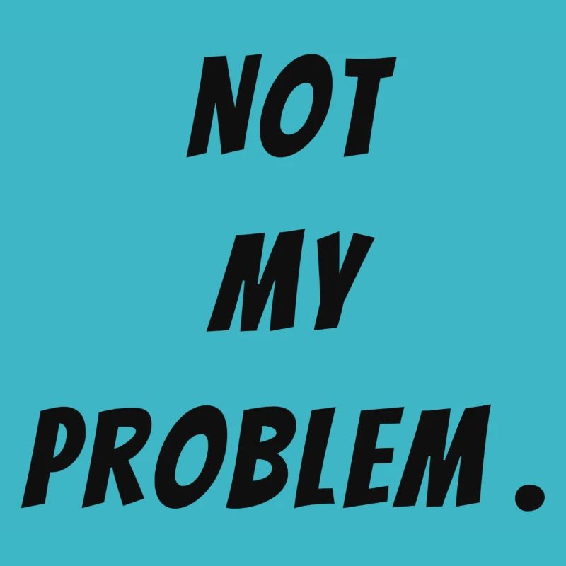 Not my problem