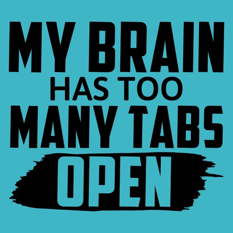 My Brain Has Too Many Tabs Open Funny Saying