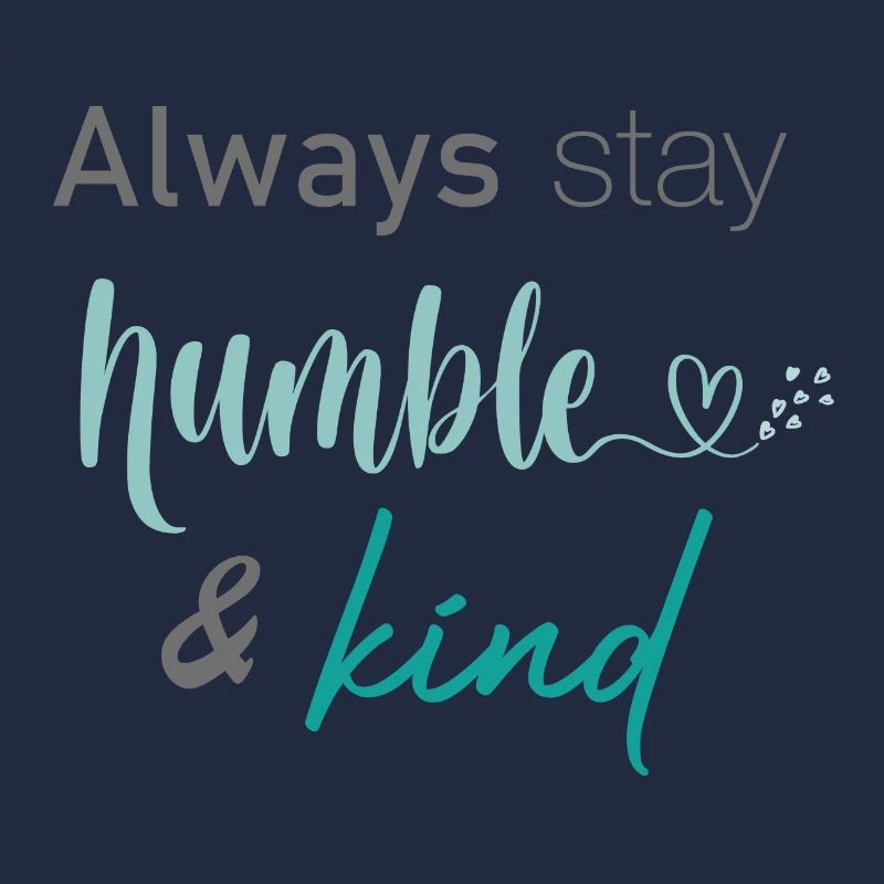 Always stay humble and kind