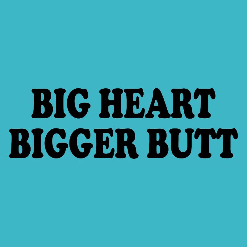 big heart bigger butt