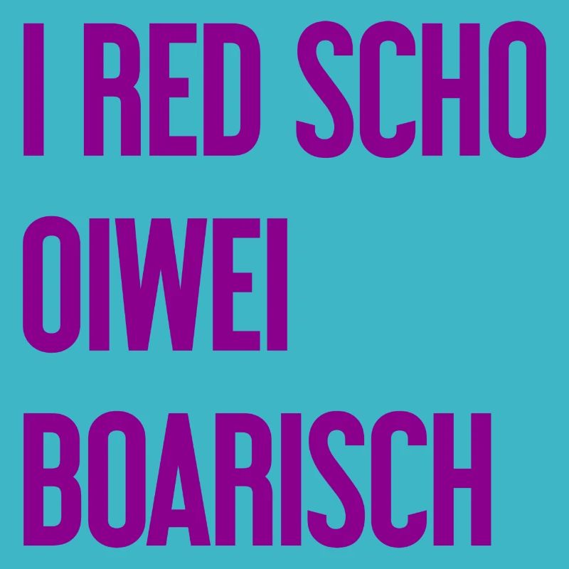 I red scho oiwei boarisch