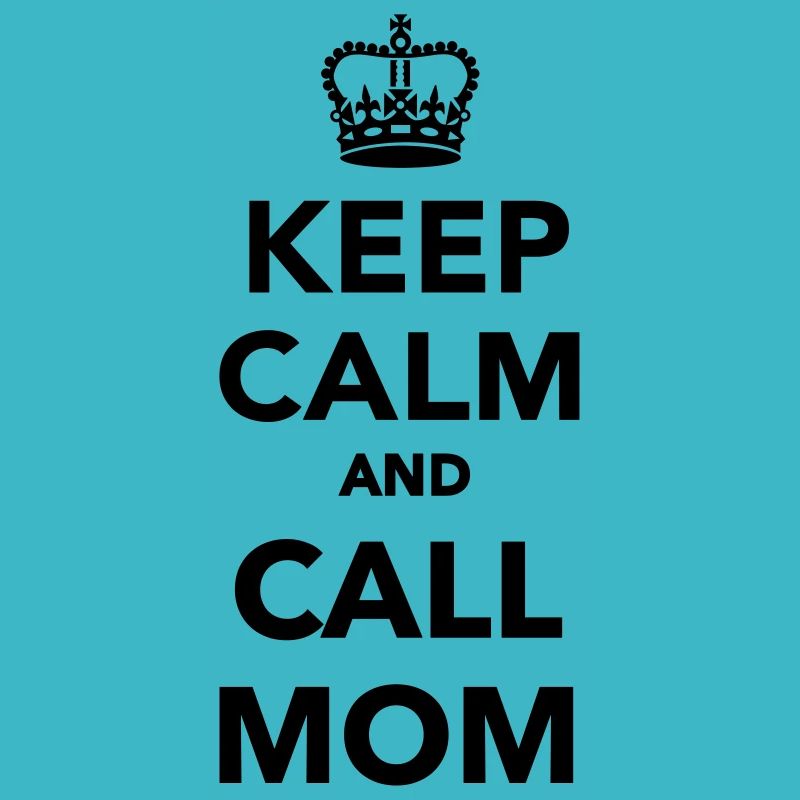 Keep calm and call Mom