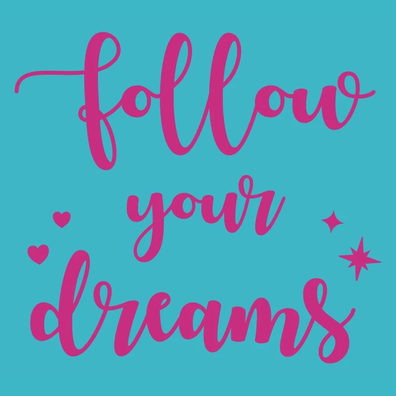 Follow your dreams