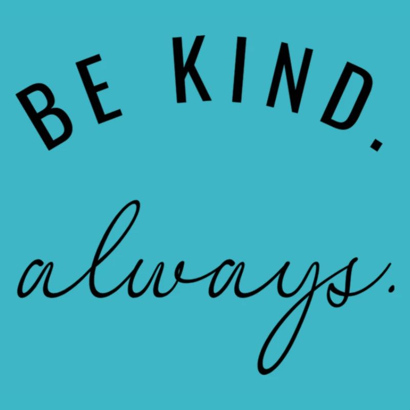 Be kind. always.