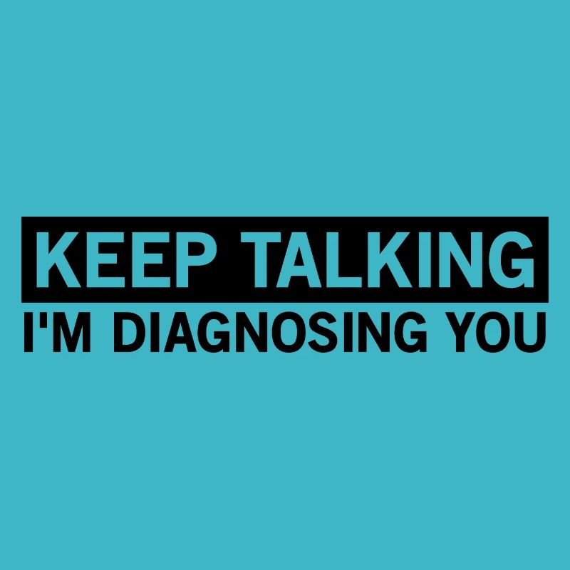 rede weiter, ich diagnostiziere dich