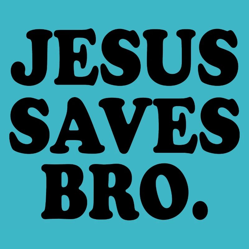 Jesus saves bro