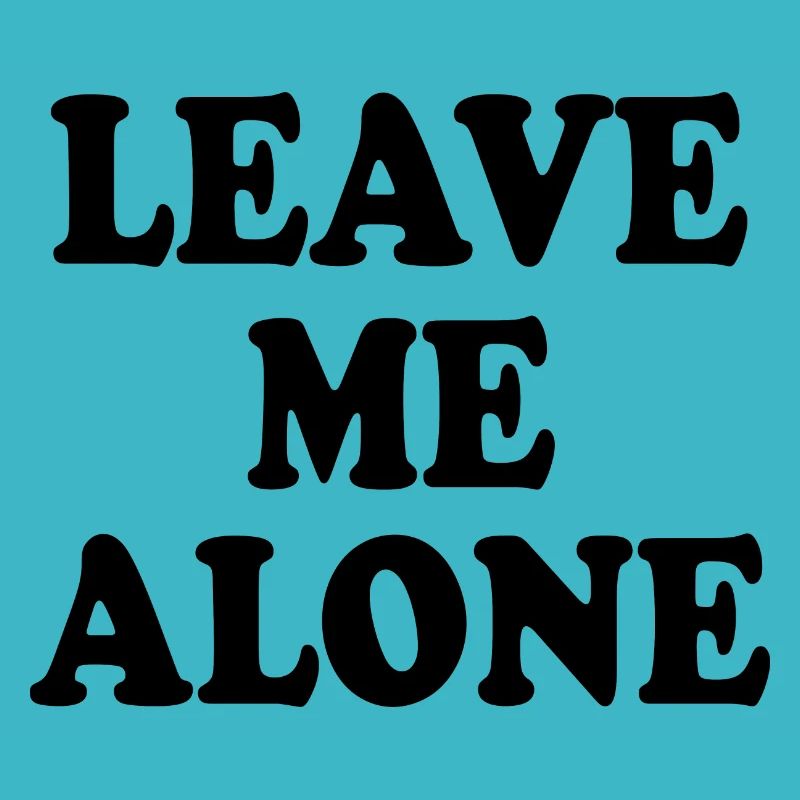 Leave me alone